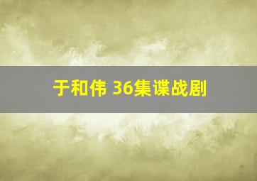 于和伟 36集谍战剧